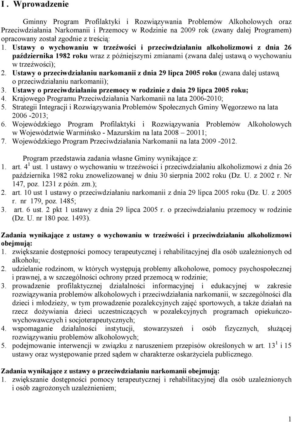 Ustawy o przeciwdziałaniu narkomanii z dnia 29 lipca 2005 roku (zwana dalej ustawą o przeciwdziałaniu narkomanii); 3. Ustawy o przeciwdziałaniu przemocy w rodzinie z dnia 29 lipca 2005 roku; 4.