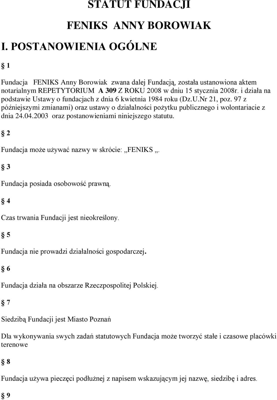 i działa na podstawie Ustawy o fundacjach z dnia 6 kwietnia 1984 roku (Dz.U.Nr 21, poz. 97 z późniejszymi zmianami) oraz ustawy o działalności pożytku publicznego i wolontariacie z dnia 24.04.