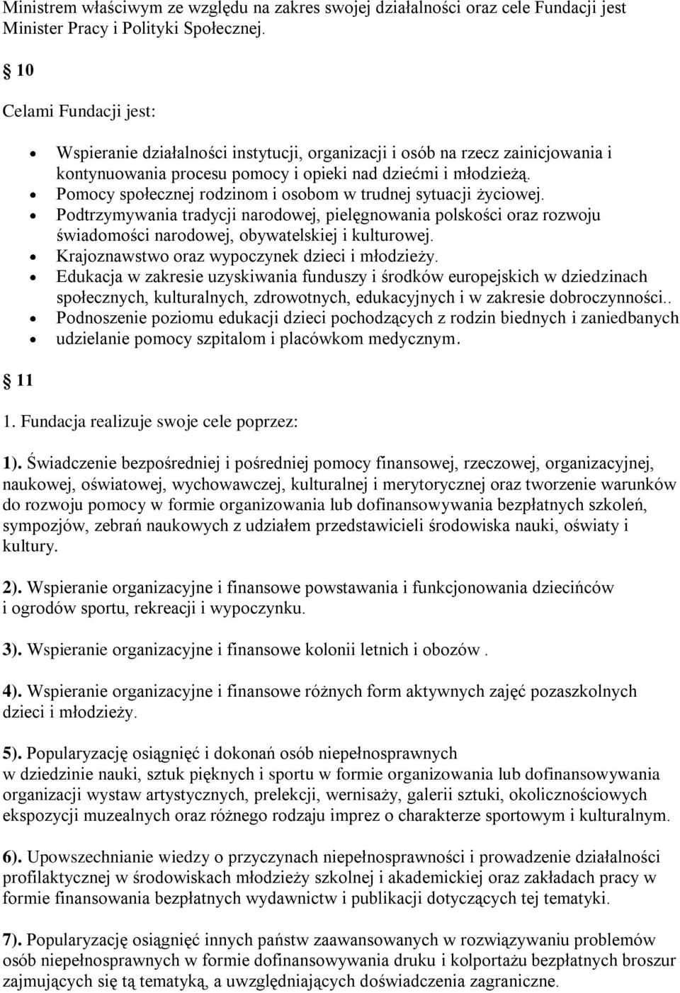 Pomocy społecznej rodzinom i osobom w trudnej sytuacji życiowej. Podtrzymywania tradycji narodowej, pielęgnowania polskości oraz rozwoju świadomości narodowej, obywatelskiej i kulturowej.