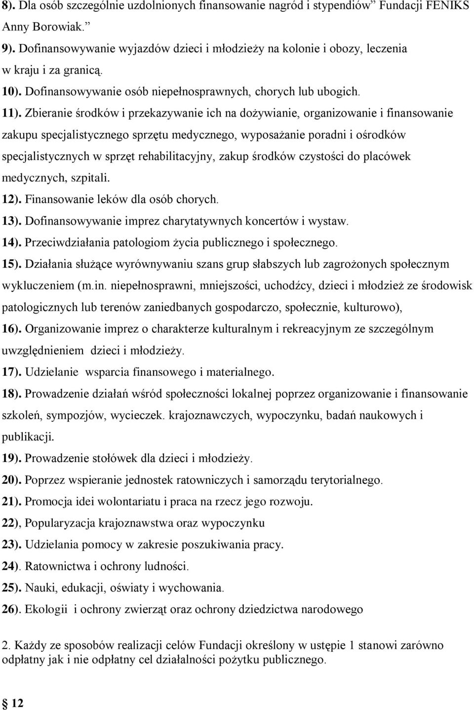 Zbieranie środków i przekazywanie ich na dożywianie, organizowanie i finansowanie zakupu specjalistycznego sprzętu medycznego, wyposażanie poradni i ośrodków specjalistycznych w sprzęt