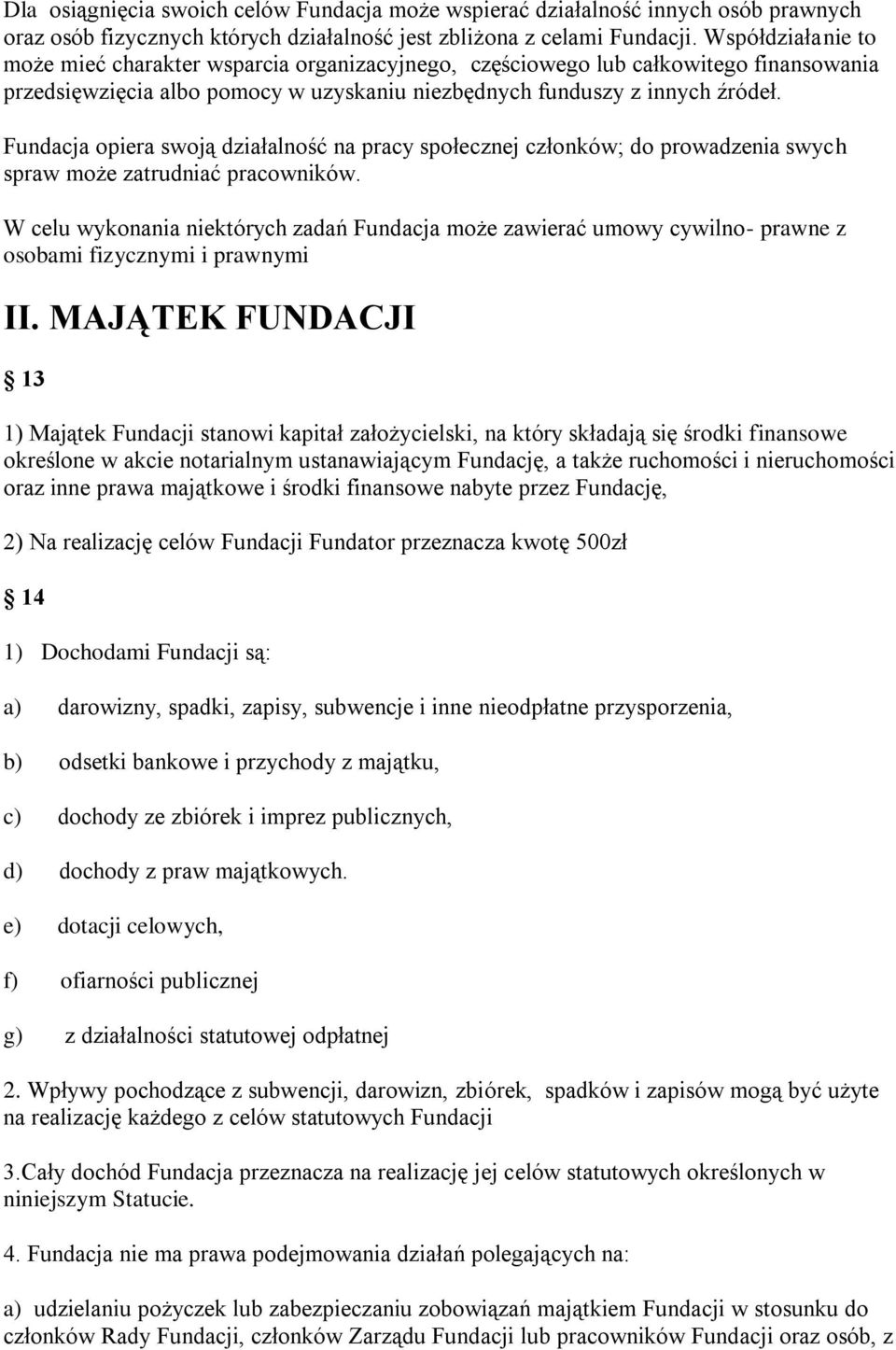 Fundacja opiera swoją działalność na pracy społecznej członków; do prowadzenia swych spraw może zatrudniać pracowników.