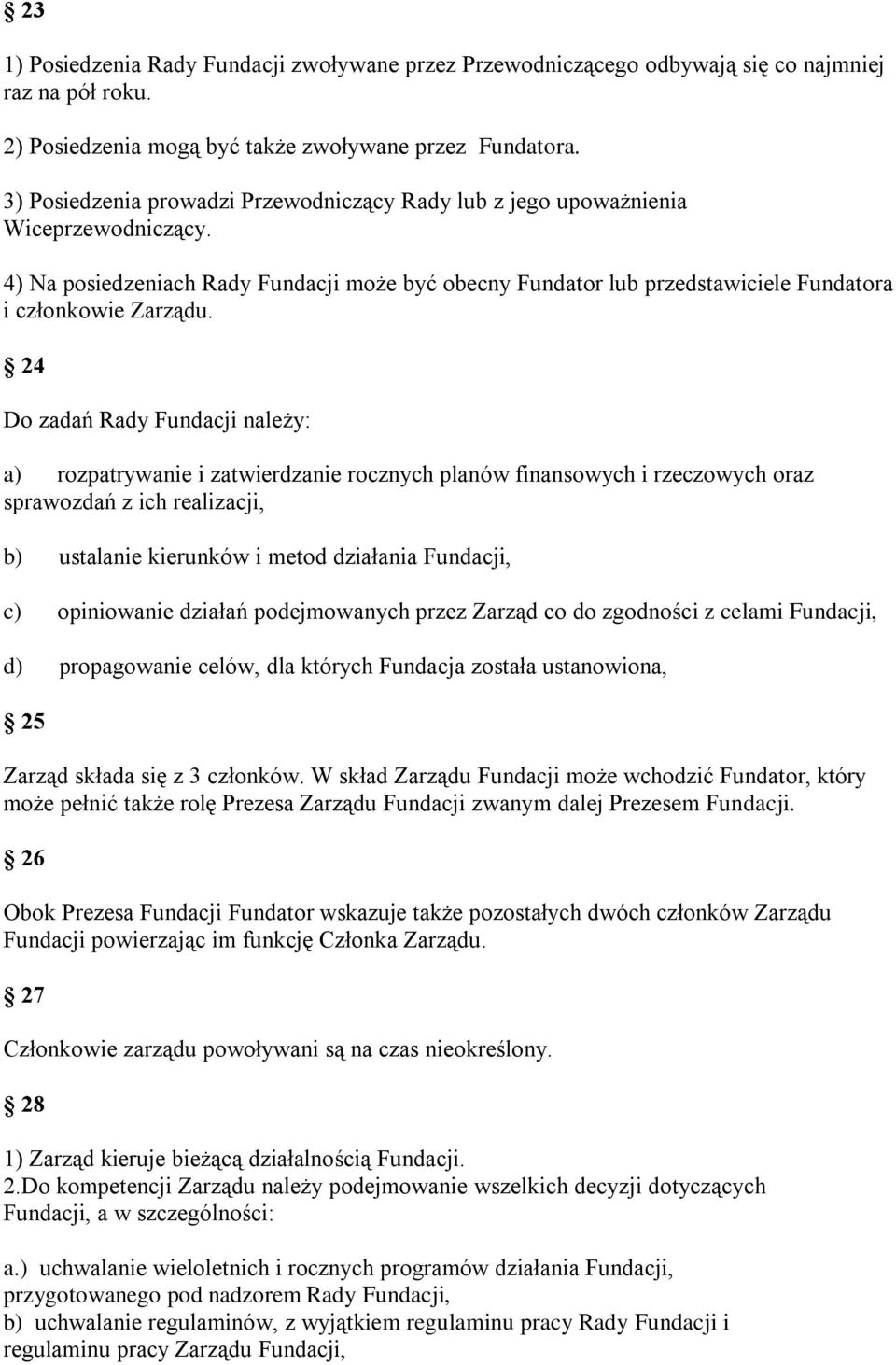 24 Do zadań Rady Fundacji należy: a) rozpatrywanie i zatwierdzanie rocznych planów finansowych i rzeczowych oraz sprawozdań z ich realizacji, b) ustalanie kierunków i metod działania Fundacji, c)