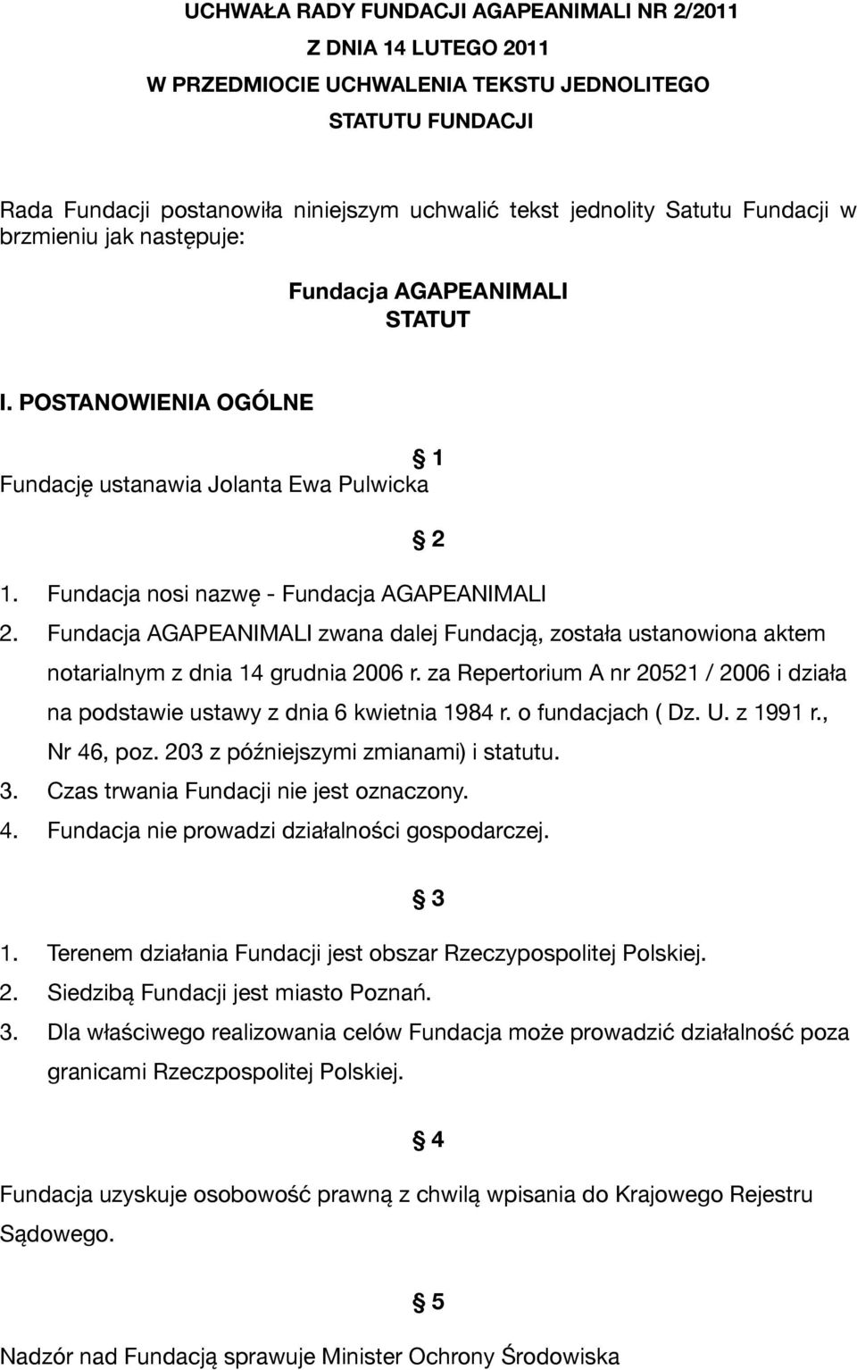 Fundacja AGAPEANIMALI zwana dalej Fundacją, została ustanowiona aktem notarialnym z dnia 14 grudnia 2006 r. za Repertorium A nr 20521 / 2006 i działa na podstawie ustawy z dnia 6 kwietnia 1984 r.