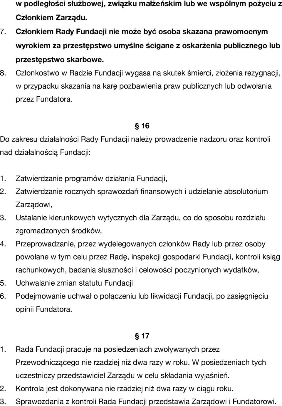 Członkostwo w Radzie Fundacji wygasa na skutek śmierci, złożenia rezygnacji, w przypadku skazania na karę pozbawienia praw publicznych lub odwołania przez Fundatora.