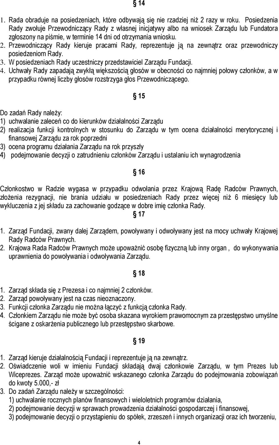 Przewodniczący Rady kieruje pracami Rady, reprezentuje ją na zewnątrz oraz przewodniczy posiedzeniom Rady. 3. W posiedzeniach Rady uczestniczy przedstawiciel Zarządu Fundacji. 4.