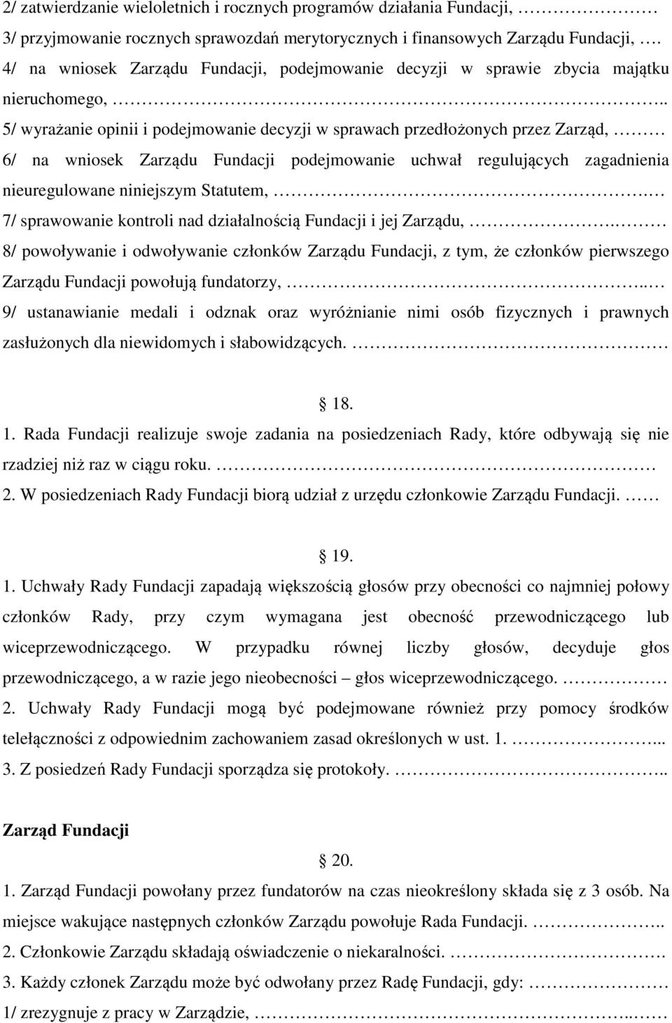 . 5/ wyrażanie opinii i podejmowanie decyzji w sprawach przedłożonych przez Zarząd, 6/ na wniosek Zarządu Fundacji podejmowanie uchwał regulujących zagadnienia nieuregulowane niniejszym Statutem,.
