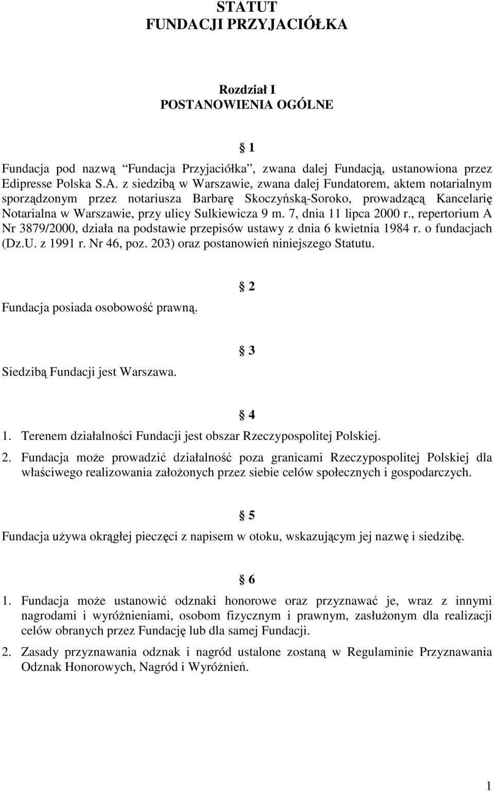 Fundacja posiada osobowo prawn. 2 Siedzib Fundacji jest Warszawa. 3 1. Terenem działalnoci Fundacji jest obszar Rzeczypospolitej Polskiej. 4 2.