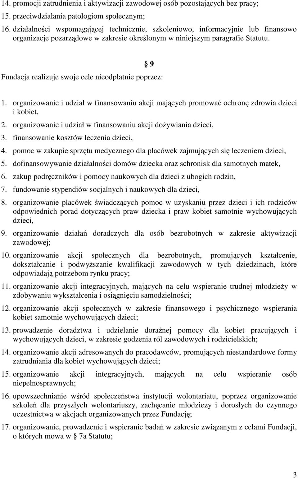 9 Fundacja realizuje swoje cele nieodpłatnie poprzez: 1. organizowanie i udział w finansowaniu akcji majcych promowa ochron zdrowia dzieci i kobiet, 2.