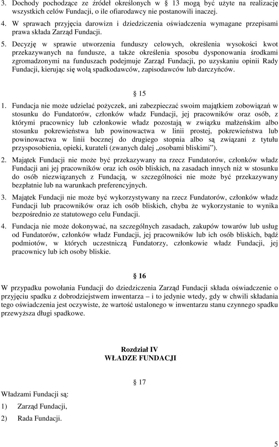 Decyzj w sprawie utworzenia funduszy celowych, okrelenia wysokoci kwot przekazywanych na fundusze, a take okrelenia sposobu dysponowania rodkami zgromadzonymi na funduszach podejmuje Zarzd Fundacji,