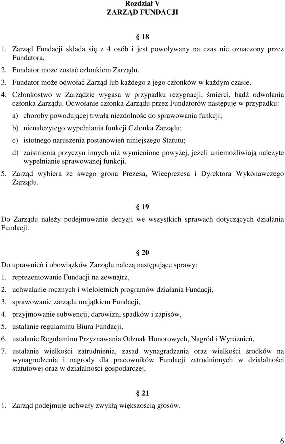 Odwołanie członka Zarzdu przez Fundatorów nastpuje w przypadku: a) choroby powodujcej trwał niezdolno do sprawowania funkcji; b) nienaleytego wypełniania funkcji Członka Zarzdu; c) istotnego