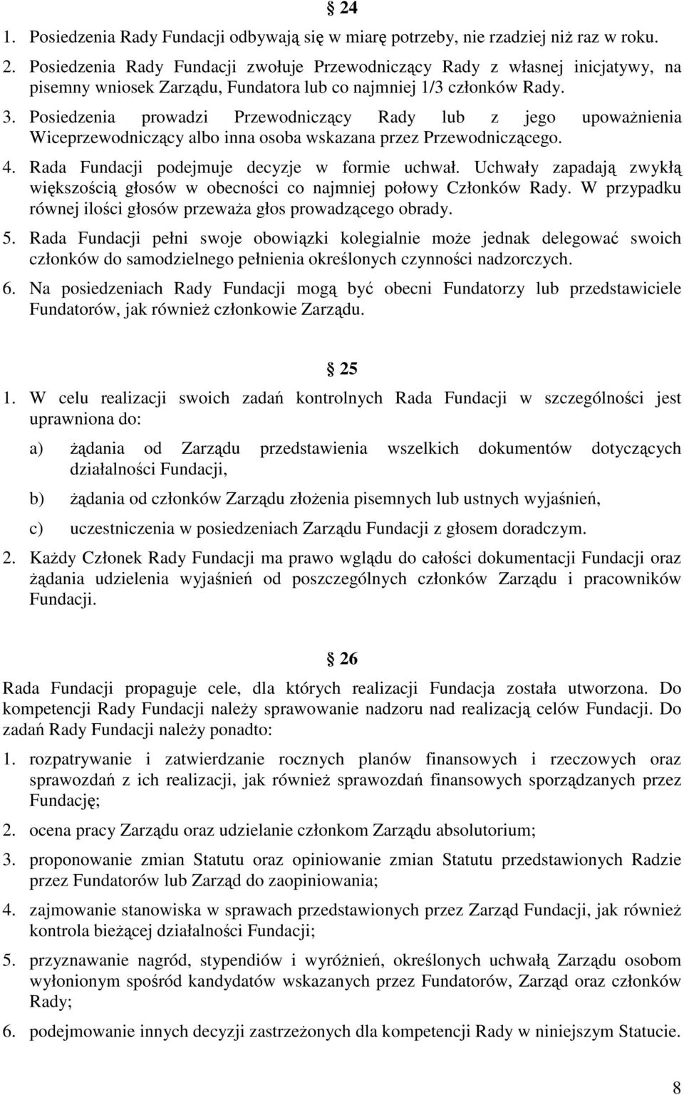 Posiedzenia prowadzi Przewodniczcy Rady lub z jego upowanienia Wiceprzewodniczcy albo inna osoba wskazana przez Przewodniczcego. 4. Rada Fundacji podejmuje decyzje w formie uchwał.