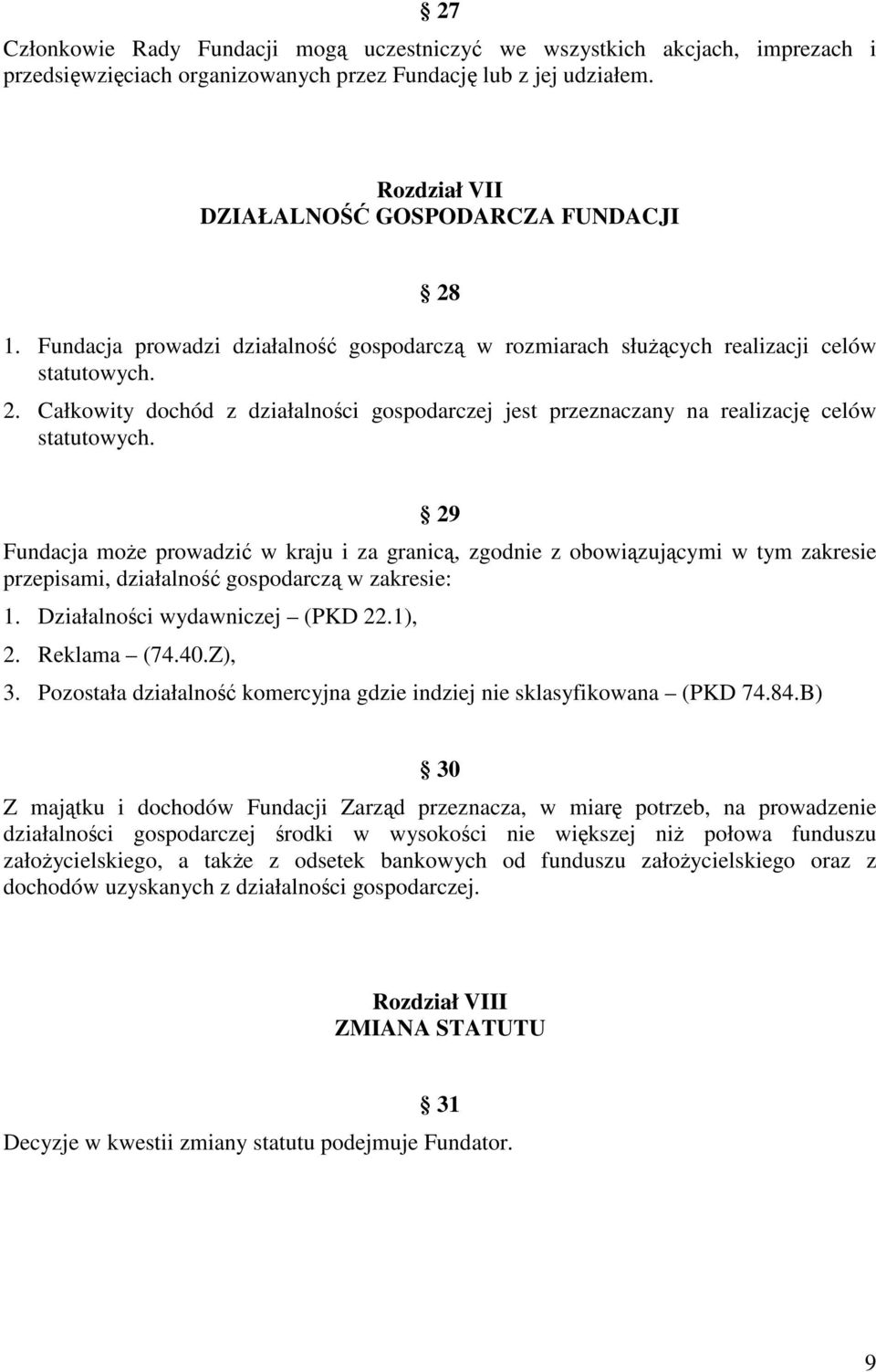 29 Fundacja moe prowadzi w kraju i za granic, zgodnie z obowizujcymi w tym zakresie przepisami, działalno gospodarcz w zakresie: 1. Działalnoci wydawniczej (PKD 22.1), 2. Reklama (74.40.Z), 3.