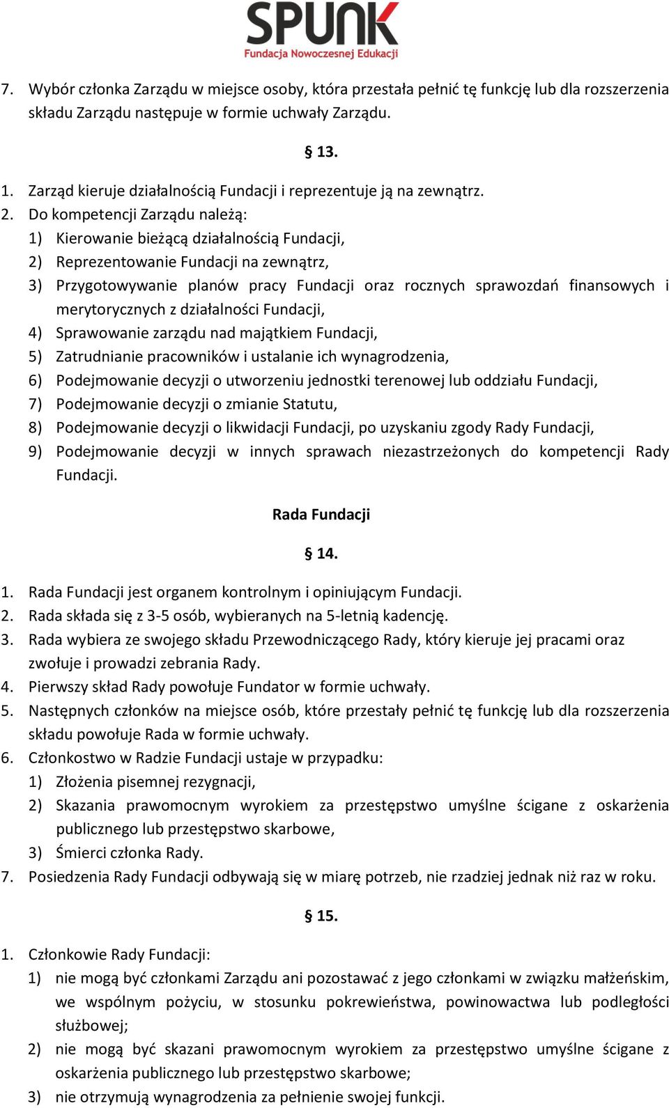 Do kompetencji Zarządu należą: 1) Kierowanie bieżącą działalnością Fundacji, 2) Reprezentowanie Fundacji na zewnątrz, 3) Przygotowywanie planów pracy Fundacji oraz rocznych sprawozdań finansowych i