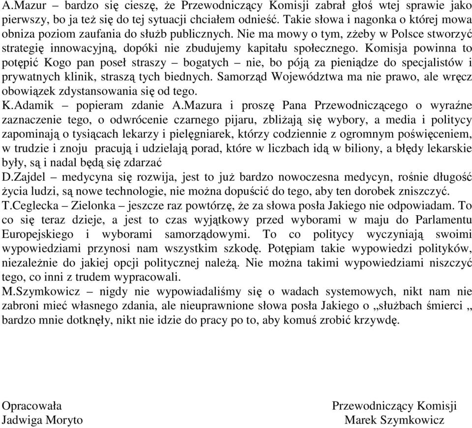 Komisja powinna to potępić Kogo pan poseł straszy bogatych nie, bo póją za pieniądze do specjalistów i prywatnych klinik, straszą tych biednych.