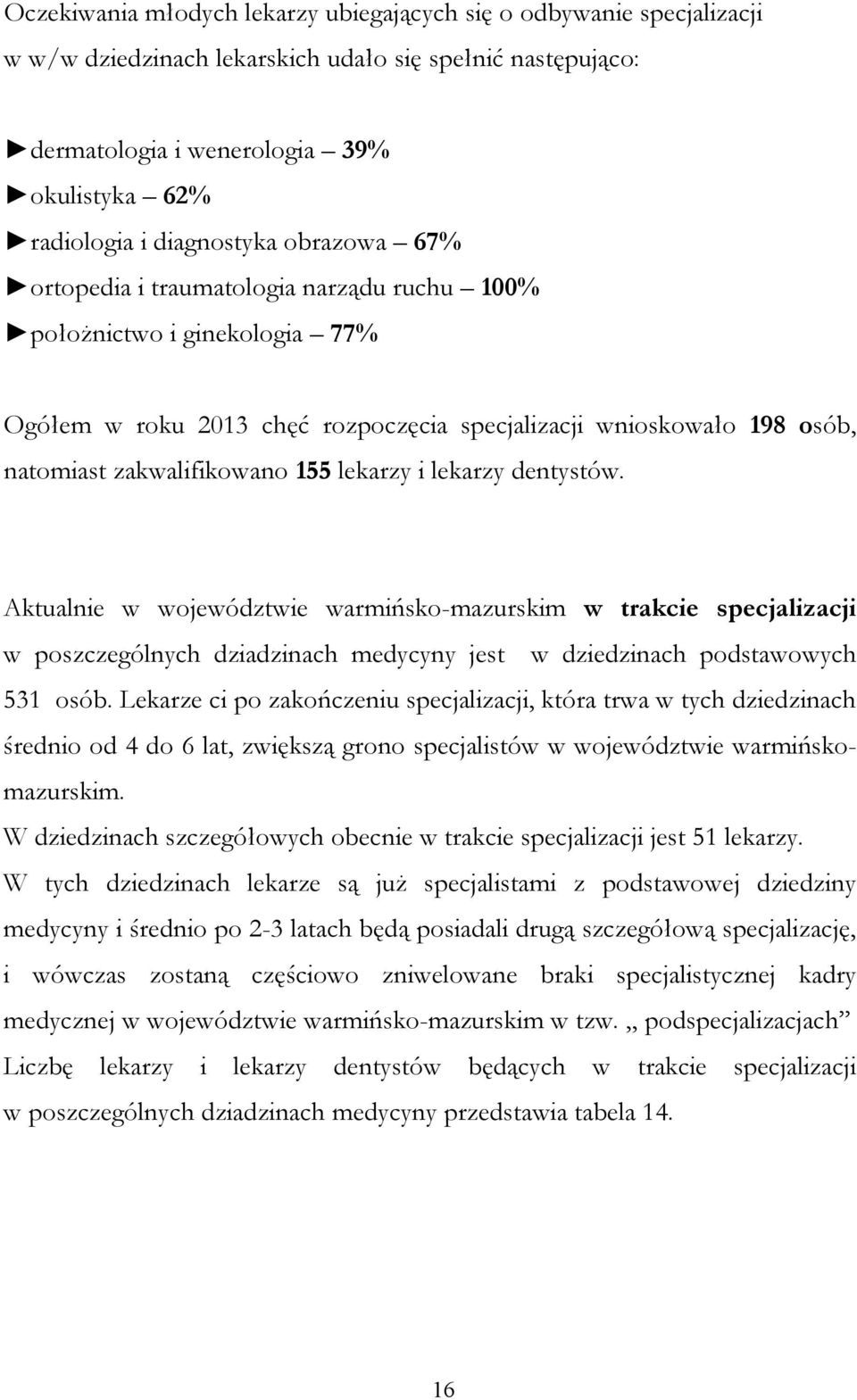 155 lekarzy i lekarzy dentystów. Aktualnie w województwie warmińsko-mazurskim w trakcie specjalizacji w poszczególnych dziadzinach medycyny jest w dziedzinach podstawowych 531 osób.