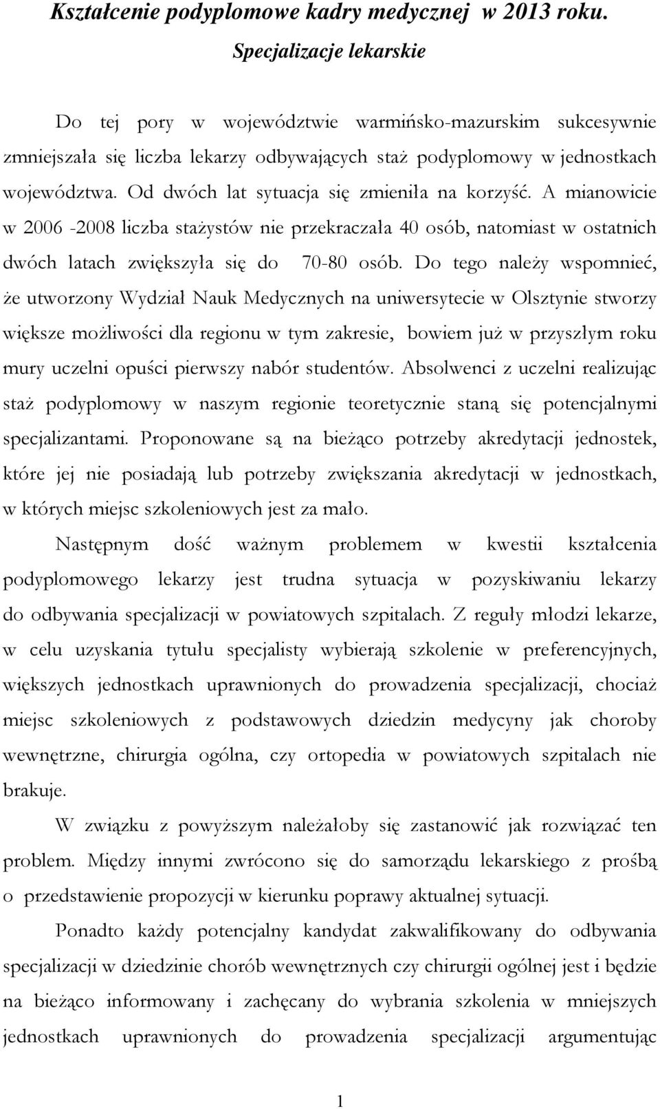 Od dwóch lat sytuacja się zmieniła na korzyść. A mianowicie w 2006-2008 liczba stażystów nie przekraczała 40 osób, natomiast w ostatnich dwóch latach zwiększyła się do 70-80 osób.