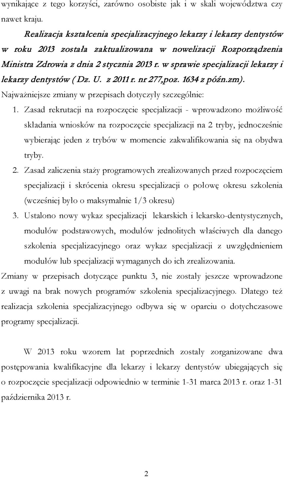 w sprawie specjalizacji lekarzy i lekarzy dentystów ( Dz. U. z 2011 r. nr 277,poz. 1634 z późn.zm). Najważniejsze zmiany w przepisach dotyczyły szczególnie: 1.