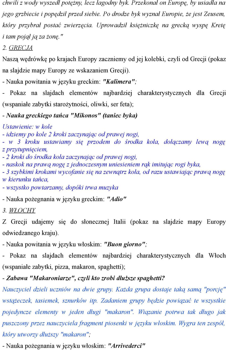 GRECJA Naszą wędrówkę po krajach Europy zaczniemy od jej kolebki, czyli od Grecji (pokaz na slajdzie mapy Europy ze wskazaniem Grecji).