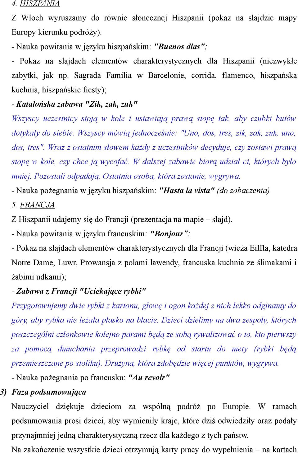 Sagrada Familia w Barcelonie, corrida, flamenco, hiszpańska kuchnia, hiszpańskie fiesty); - Katalońska zabawa "Zik, zak, zuk" Wszyscy uczestnicy stoją w kole i ustawiają prawą stopę tak, aby czubki