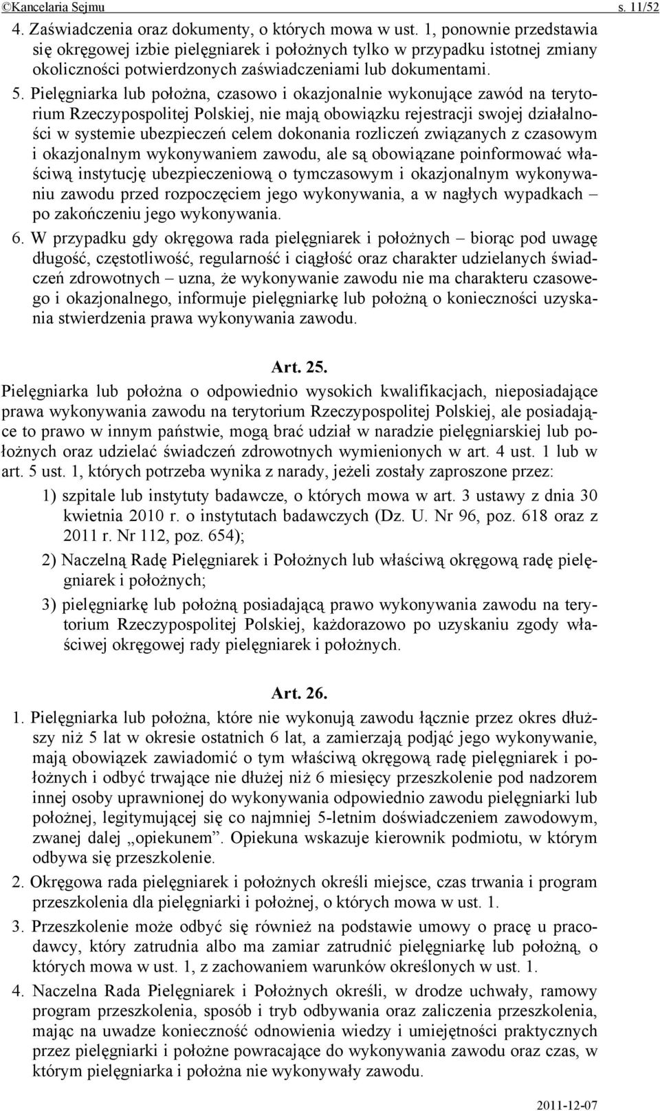 Pielęgniarka lub położna, czasowo i okazjonalnie wykonujące zawód na terytorium Rzeczypospolitej Polskiej, nie mają obowiązku rejestracji swojej działalności w systemie ubezpieczeń celem dokonania