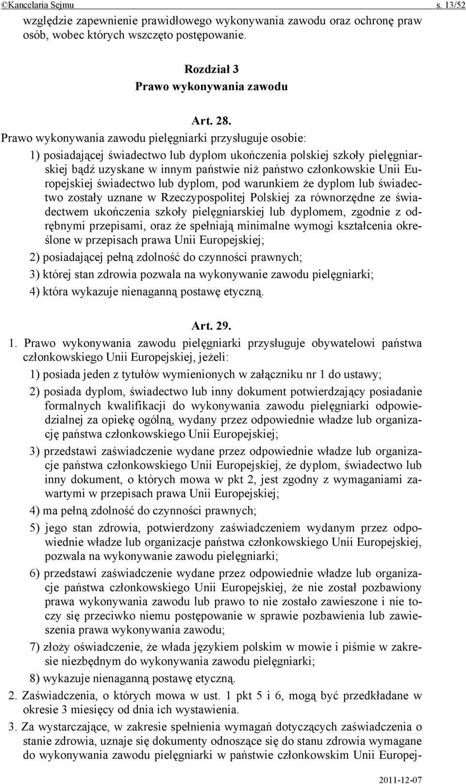 Europejskiej świadectwo lub dyplom, pod warunkiem że dyplom lub świadectwo zostały uznane w Rzeczypospolitej Polskiej za równorzędne ze świadectwem ukończenia szkoły pielęgniarskiej lub dyplomem,