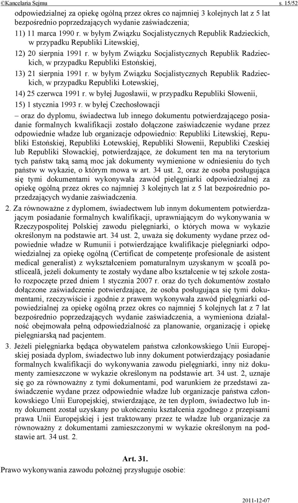 w byłym Związku Socjalistycznych Republik Radzieckich, w przypadku Republiki Estońskiej, 13) 21 sierpnia 1991 r.