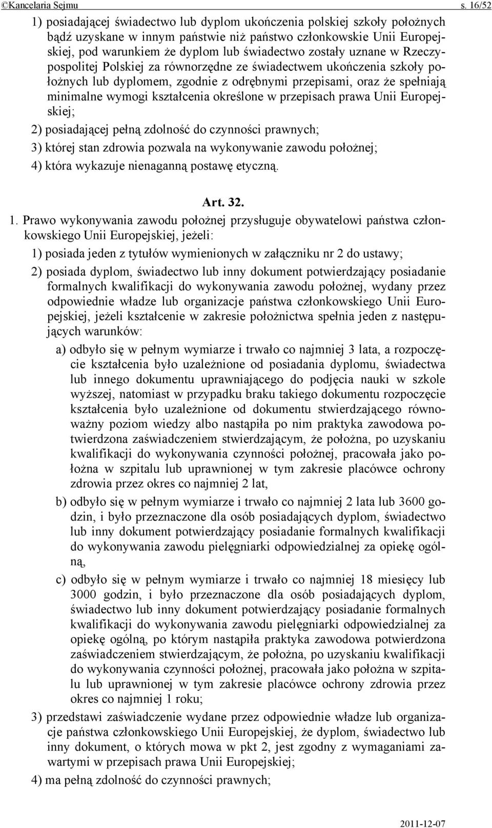 zostały uznane w Rzeczypospolitej Polskiej za równorzędne ze świadectwem ukończenia szkoły położnych lub dyplomem, zgodnie z odrębnymi przepisami, oraz że spełniają minimalne wymogi kształcenia