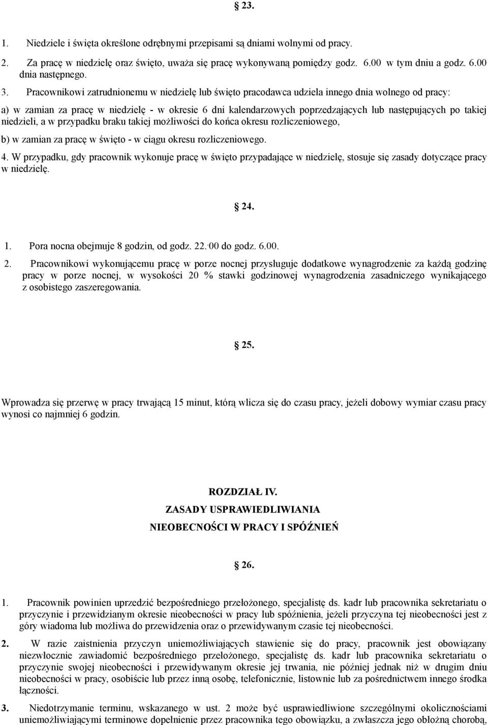 następujących po takiej niedzieli, a w przypadku braku takiej możliwości do końca okresu rozliczeniowego, b) w zamian za pracę w święto - w ciągu okresu rozliczeniowego. 4.