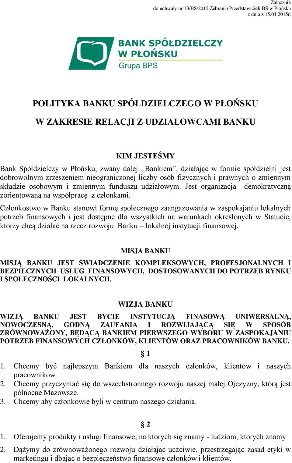 zrzeszeniem nieograniczonej liczby osób fizycznych i prawnych o zmiennym składzie osobowym i zmiennym funduszu udziałowym. Jest organizacją demokratyczną zorientowaną na współpracę z członkami.