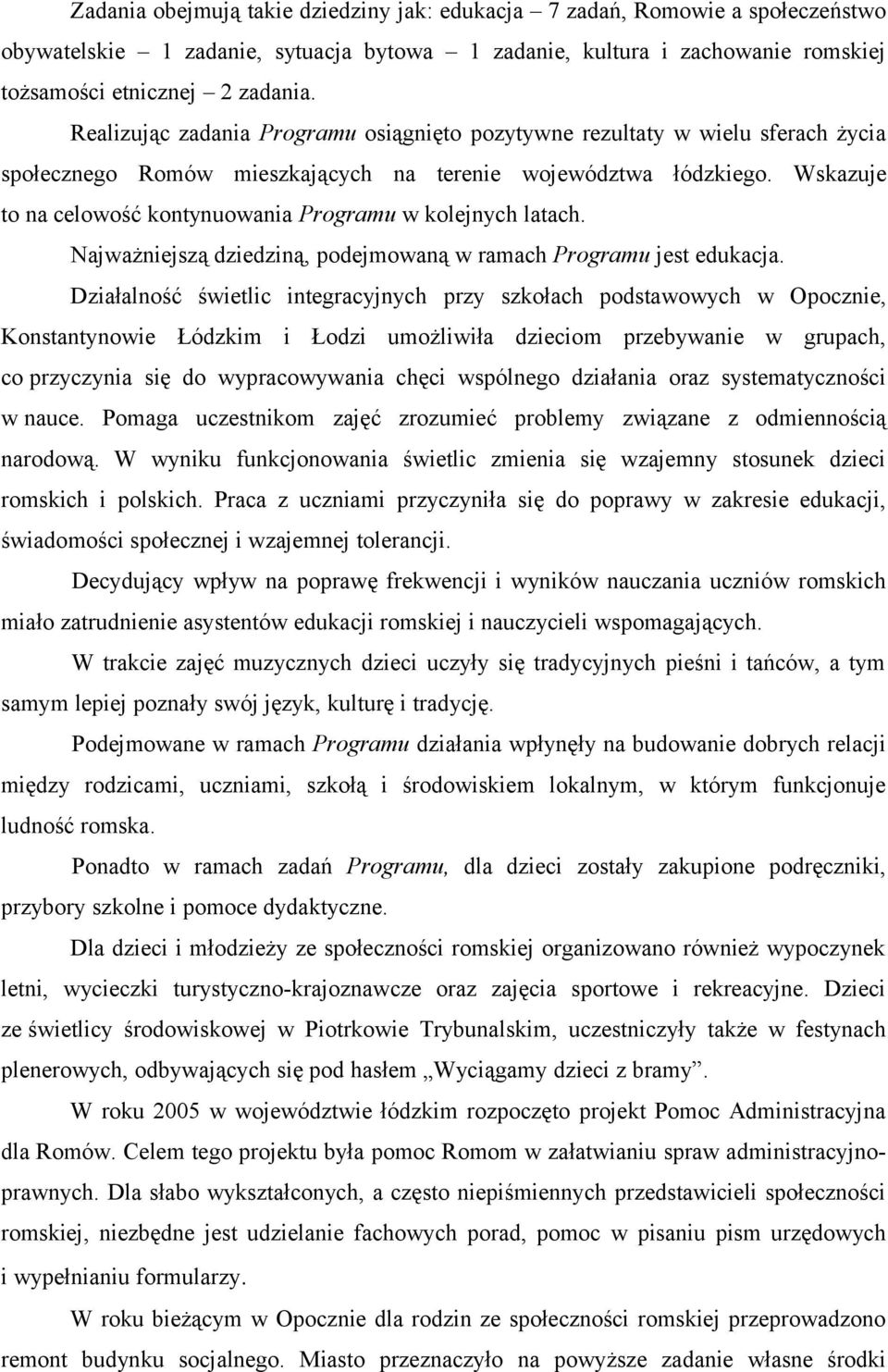 Wskazuje to na celowość kontynuowania Programu w kolejnych latach. Najważniejszą dziedziną, podejmowaną w ramach Programu jest edukacja.