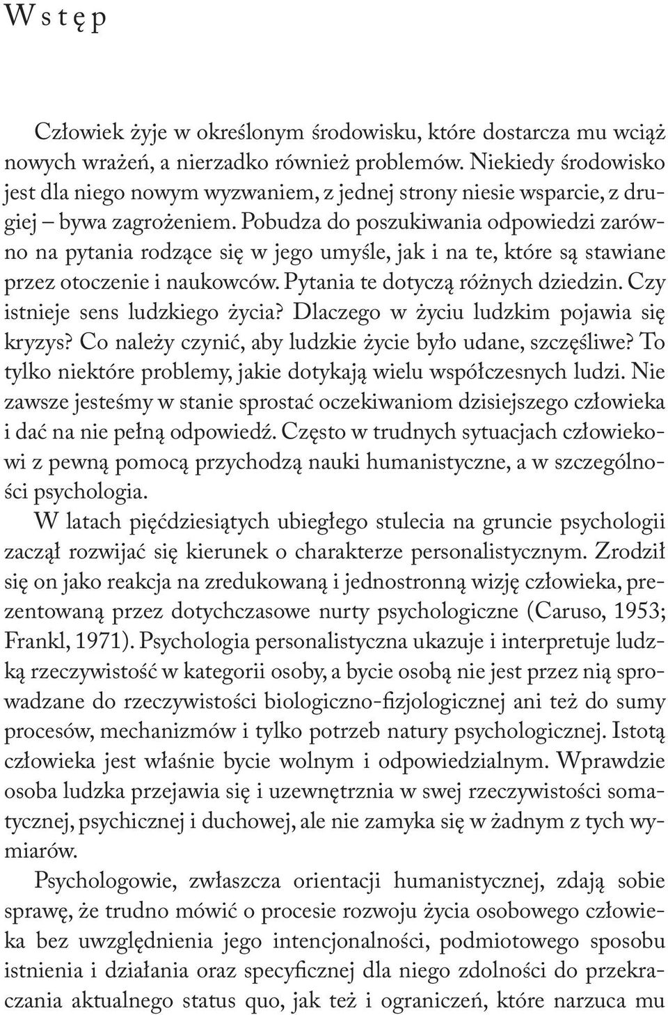 Pobudza do poszukiwania odpowiedzi zarówno na pytania rodzące się w jego umyśle, jak i na te, które są stawiane przez otoczenie i naukowców. Pytania te dotyczą różnych dziedzin.