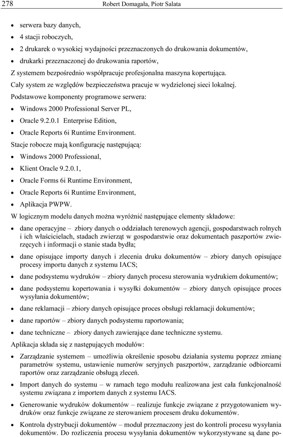 Podstawowe komponenty programowe serwera: Windows 2000 Professional Server PL, Oracle 9.2.0.1 Enterprise Edition, Oracle Reports 6i Runtime Environment.