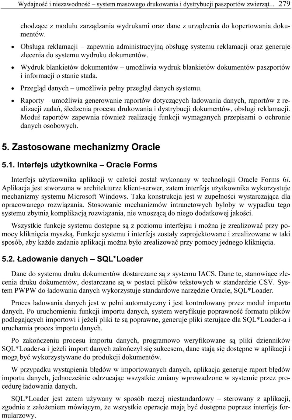 Wydruk blankietów dokumentów umożliwia wydruk blankietów dokumentów paszportów i informacji o stanie stada. Przegląd danych umożliwia pełny przegląd danych systemu.