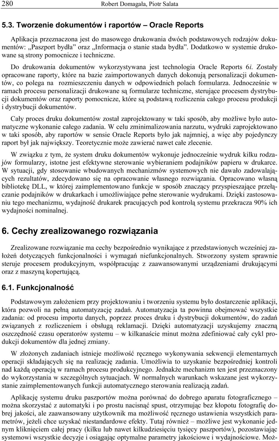 Dodatkowo w systemie drukowane są strony pomocnicze i techniczne. Do drukowania dokumentów wykorzystywana jest technologia Oracle Reports 6i.