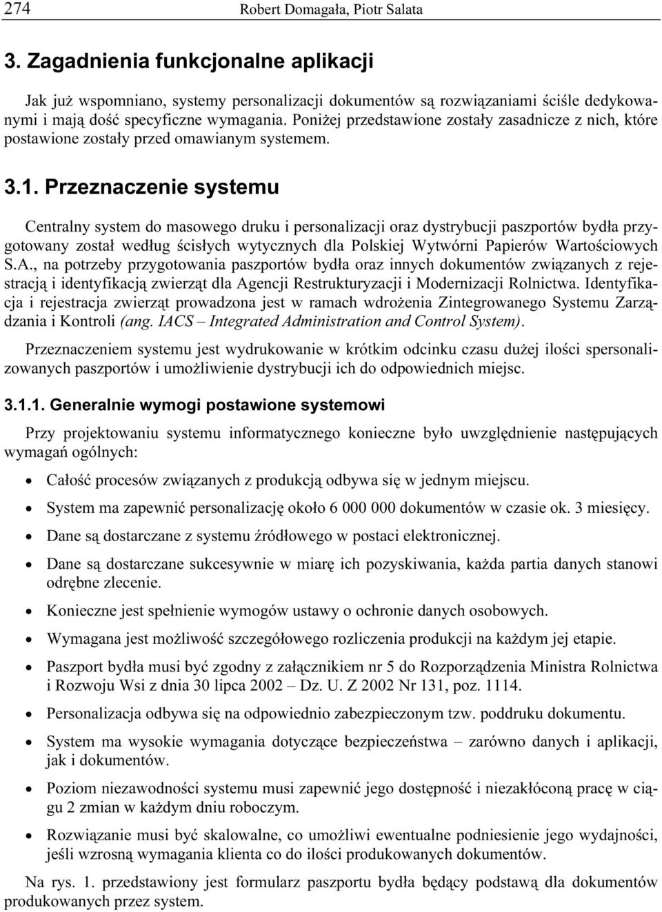 Przeznaczenie systemu Centralny system do masowego druku i personalizacji oraz dystrybucji paszportów bydła przygotowany został według ścisłych wytycznych dla Polskiej Wytwórni Papierów Wartościowych