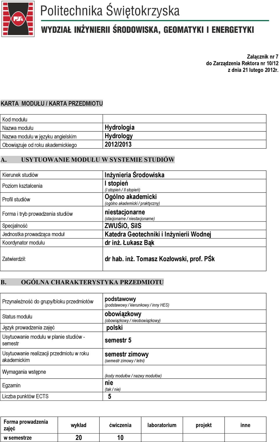 USYTUOANIE MODUŁU SYSTEMIE STUDIÓ Kierunek studiów Poziom kształcenia Profil studiów Forma i tryb prowadzenia studiów Specjalność Jednostka prowadząca moduł Koordynator Zatwierdził: Inżynieria