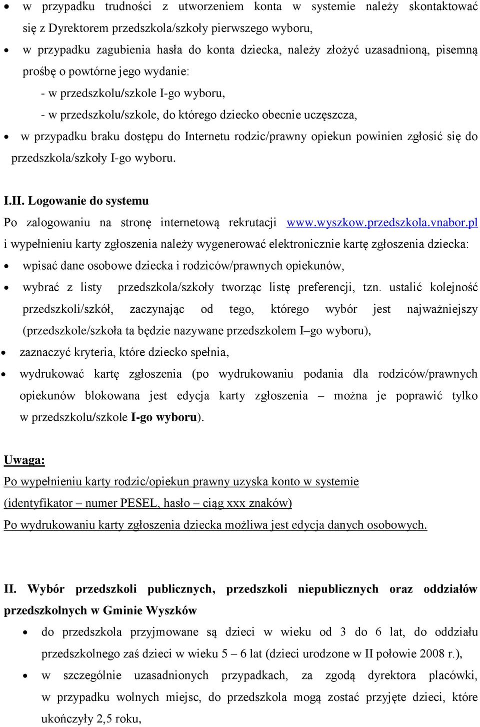 rodzic/prawny opiekun powinien zgłosić się do przedszkola/szkoły I-go wyboru. I.II. Logowanie do systemu Po zalogowaniu na stronę internetową rekrutacji www.wyszkow.przedszkola.vnabor.