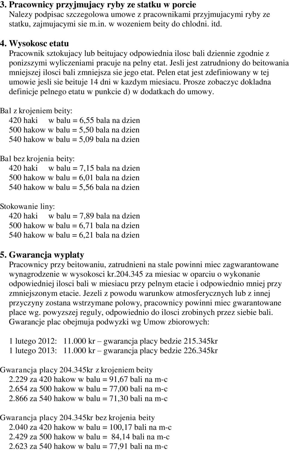 Jesli jest zatrudniony do beitowania mniejszej ilosci bali zmniejsza sie jego etat. Pelen etat jest zdefiniowany w tej umowie jesli sie beituje 14 dni w kazdym miesiacu.