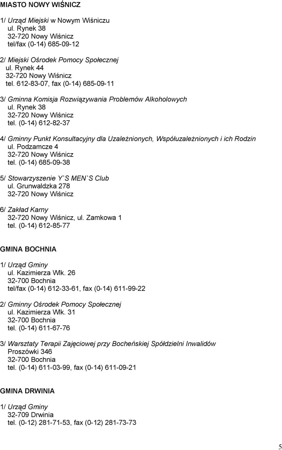 Podzamcze 4 32-720 Nowy Wiśnicz tel. (0-14) 685-09-38 5/ Stowarzyszenie Y`S MEN`S Club ul. Grunwaldzka 278 32-720 Nowy Wiśnicz 6/ Zakład Karny 32-720 Nowy Wiśnicz, ul. Zamkowa 1 tel.