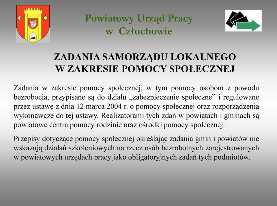 Realizatorami tych zdań w powiatach i gminach są powiatowe centra pomocy rodzinie oraz ośrodki pomocy społecznej.