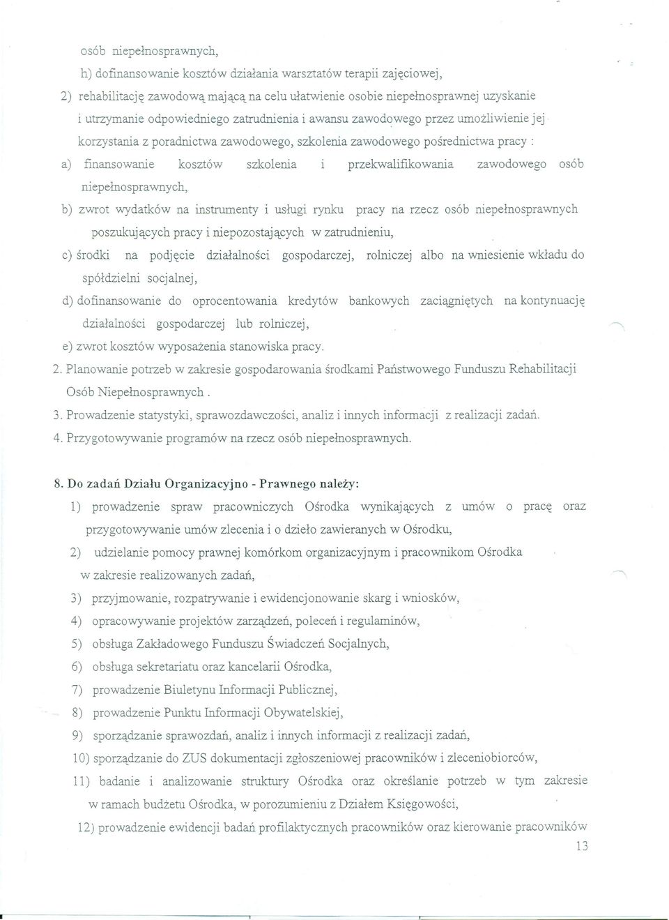 przekwalifikowania zawodowego osób niepełnosprawnych, b) zwrot wydatków na instrumenty i usługi rynku pracy na rzecz osób niepełnosprawnych poszukujących pracy i niepozostających w zatrudnieniu, c)