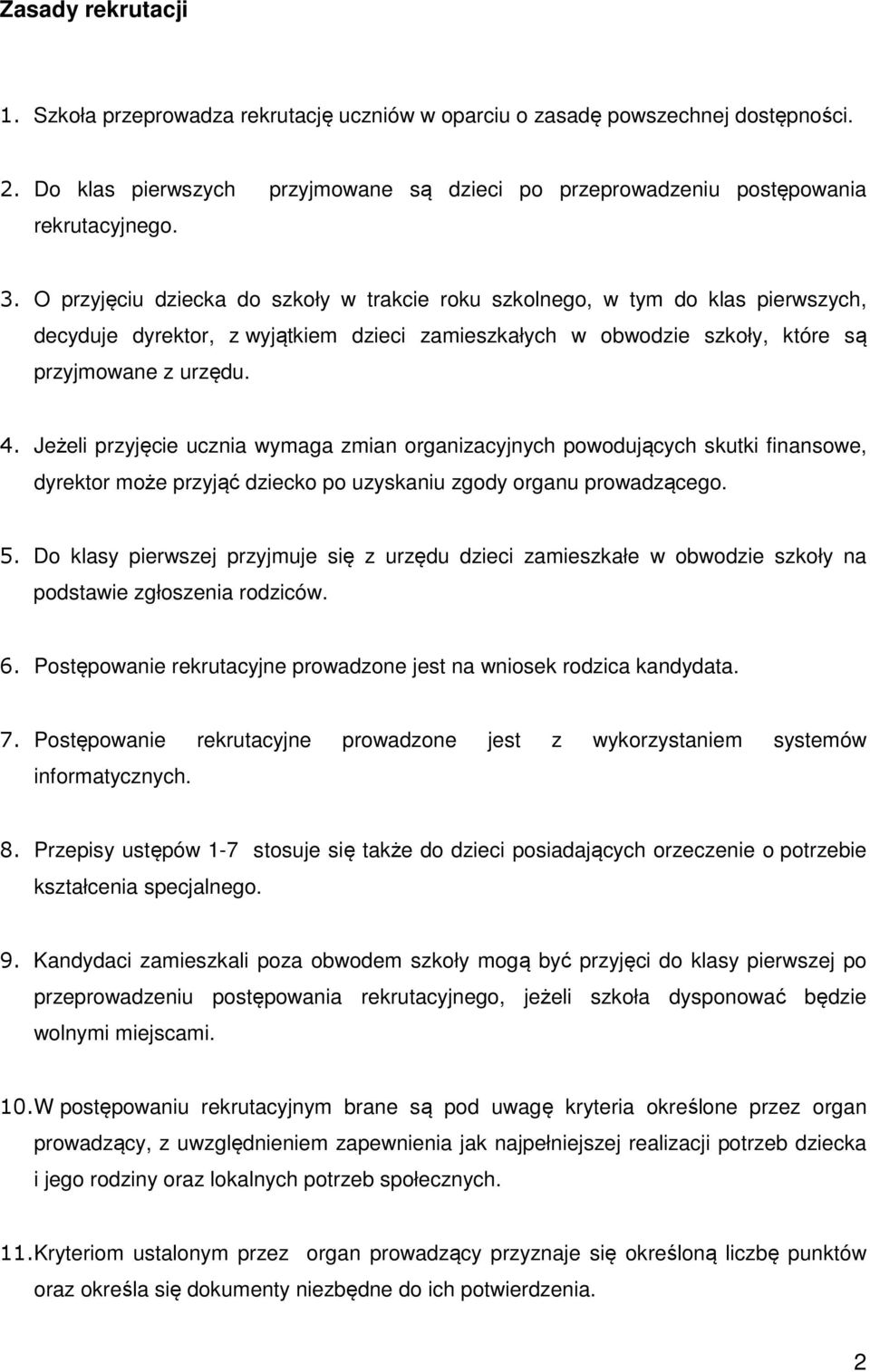 Jeżeli przyjęcie ucznia wymaga zmian organizacyjnych powodujących skutki finansowe, dyrektor może przyjąć dziecko po uzyskaniu zgody organu prowadzącego. 5.