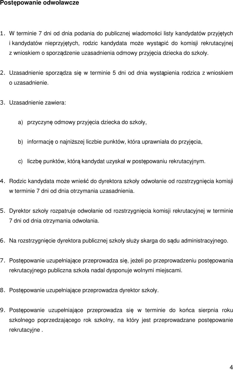 uzasadnienia odmowy przyjęcia dziecka do szkoły. 2. Uzasadnienie sporządza się w terminie 5 dni od dnia wystąpienia rodzica z wnioskiem o uzasadnienie. 3.