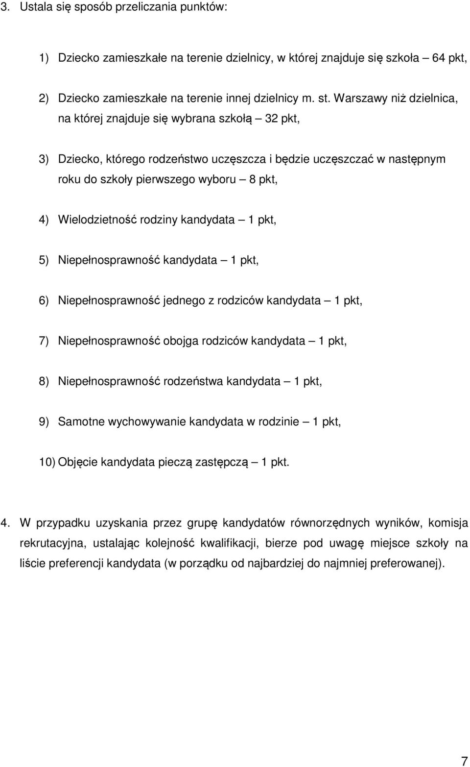 Wielodzietność rodziny kandydata 1 pkt, 5) Niepełnosprawność kandydata 1 pkt, 6) Niepełnosprawność jednego z rodziców kandydata 1 pkt, 7) Niepełnosprawność obojga rodziców kandydata 1 pkt, 8)