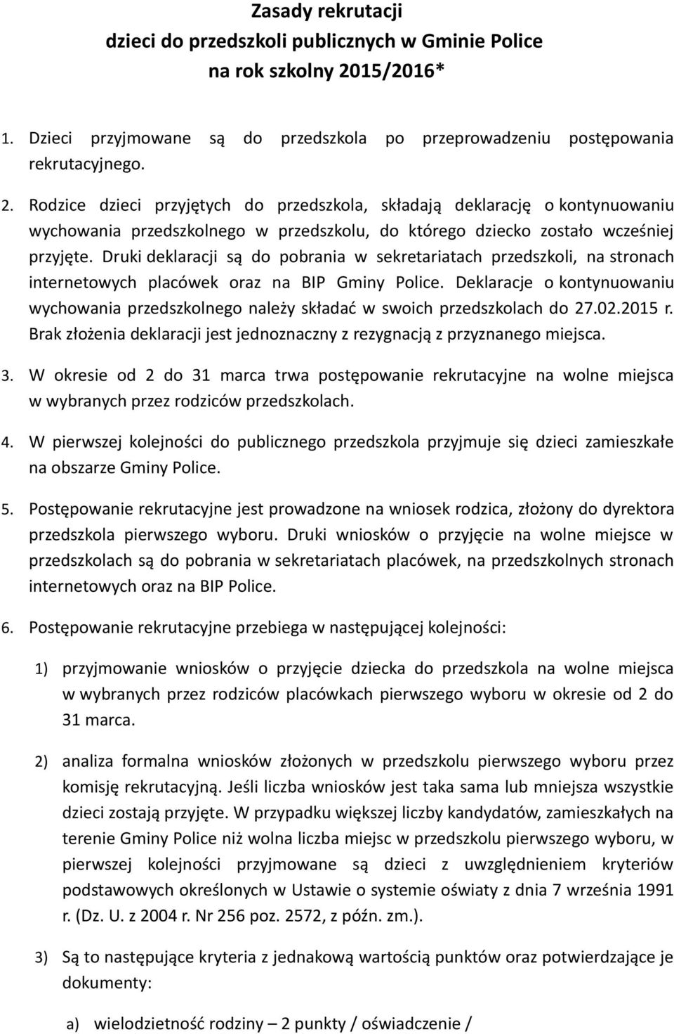 Rodzice dzieci przyjętych do przedszkola, składają deklarację o kontynuowaniu wychowania przedszkolnego w przedszkolu, do którego dziecko zostało wcześniej przyjęte.