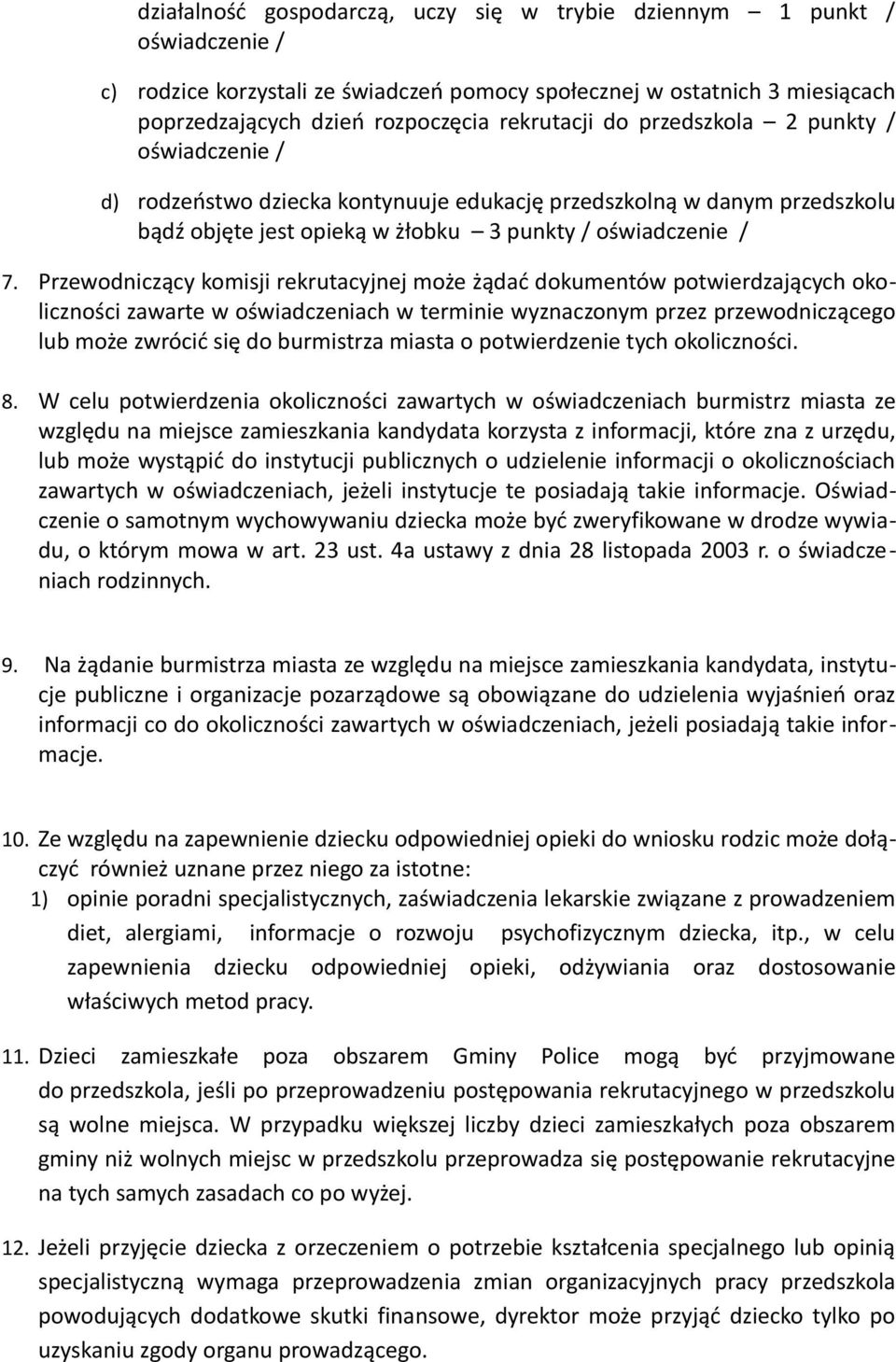 Przewodniczący komisji rekrutacyjnej może żądać dokumentów potwierdzających okoliczności zawarte w oświadczeniach w terminie wyznaczonym przez przewodniczącego lub może zwrócić się do burmistrza