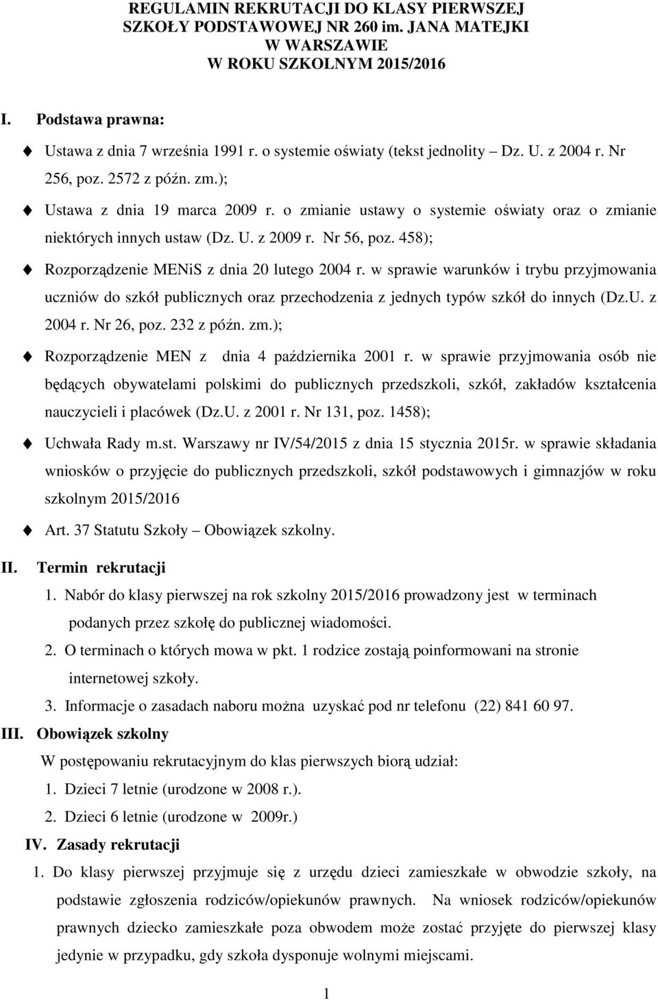 Nr 56, poz. 458); Rozporządzenie MENiS z dnia 20 lutego 2004 r. w sprawie warunków i trybu przyjmowania uczniów do szkół publicznych oraz przechodzenia z jednych typów szkół do innych (Dz.U. z 2004 r.