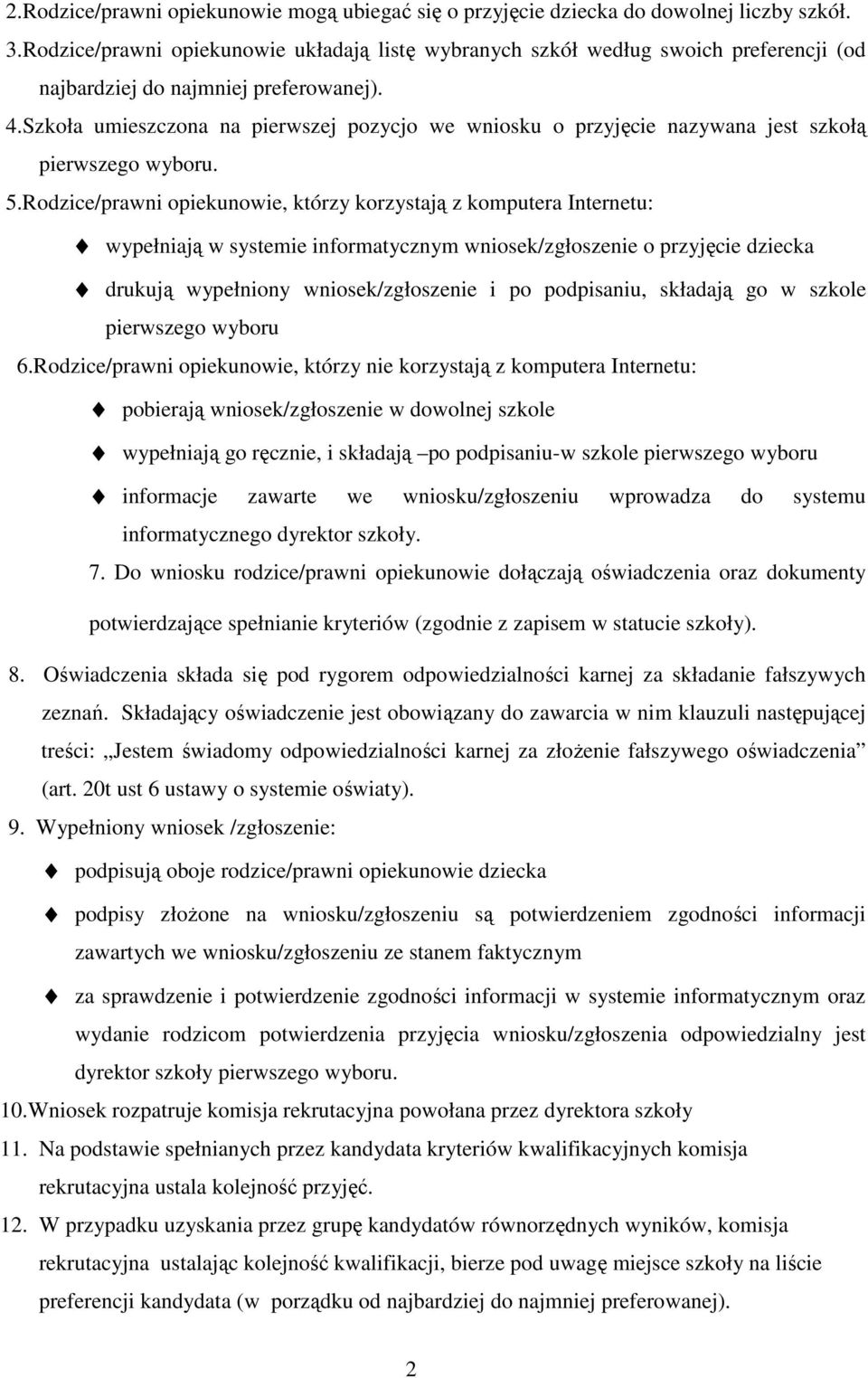 Szkoła umieszczona na pierwszej pozycjo we wniosku o przyjęcie nazywana jest szkołą pierwszego wyboru. 5.