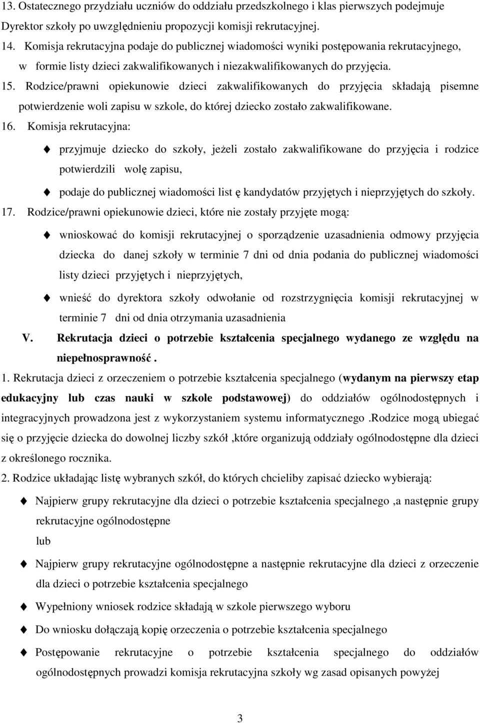 Rodzice/prawni opiekunowie dzieci zakwalifikowanych do przyjęcia składają pisemne potwierdzenie woli zapisu w szkole, do której dziecko zostało zakwalifikowane. 16.