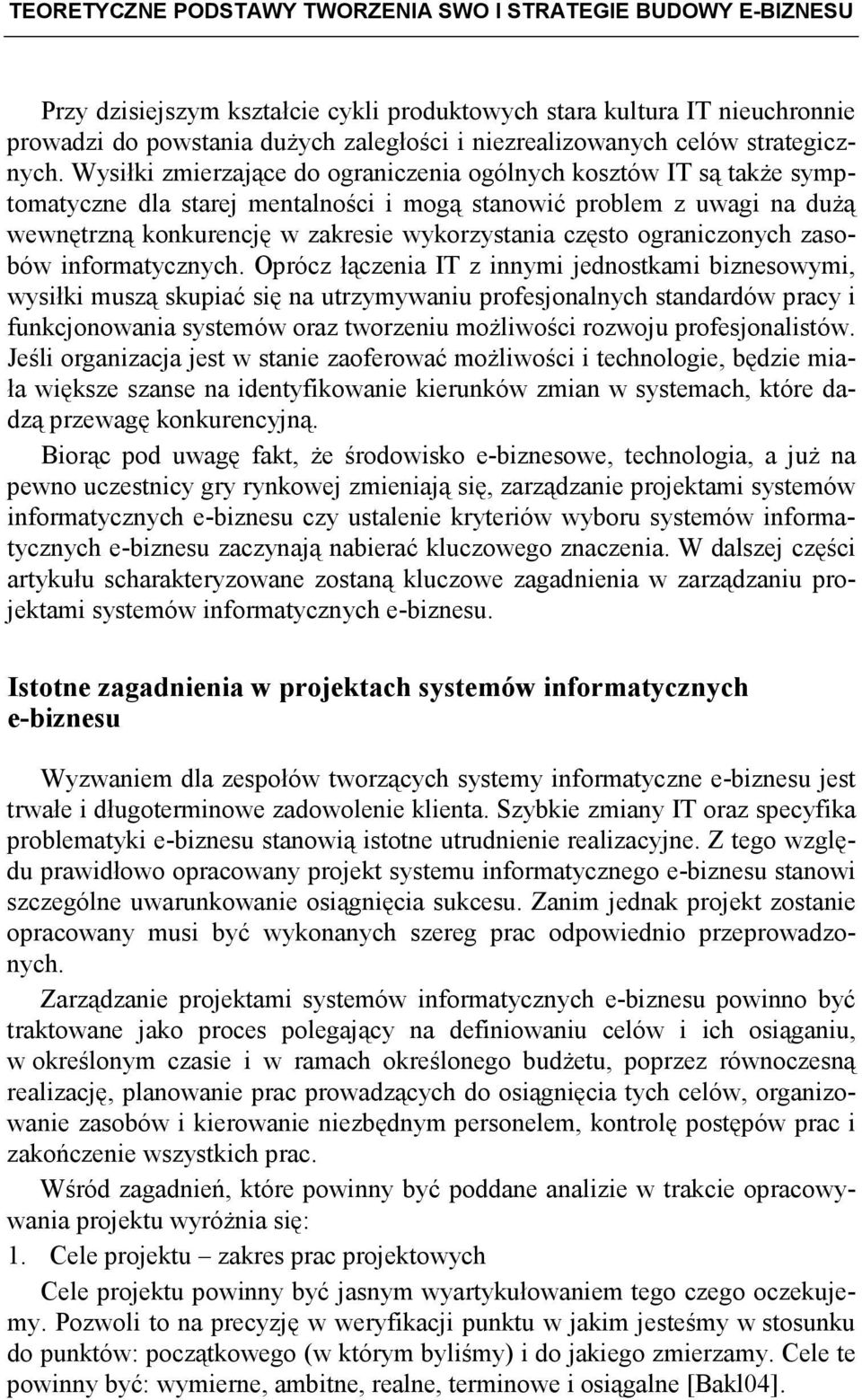 Wysiłki zmierzające do ograniczenia ogólnych kosztów IT są takŝe symptomatyczne dla starej mentalności i mogą stanowić problem z uwagi na duŝą wewnętrzną konkurencję w zakresie wykorzystania często